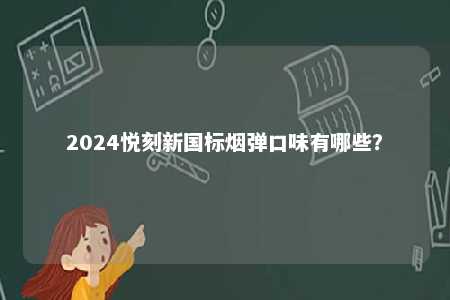 2024悦刻新国标烟弹口味有哪些？ 